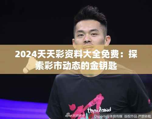 2024天天彩资料大全免费：探索彩市动态的金钥匙