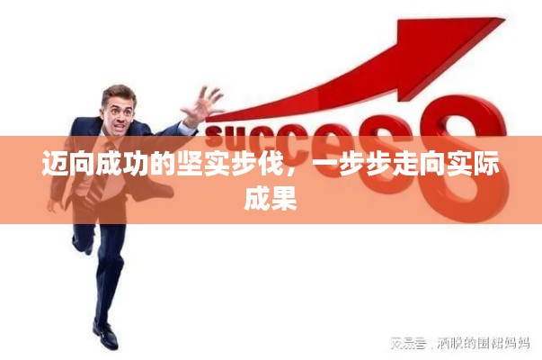 迈向成功的坚实步伐，一步步走向实际成果