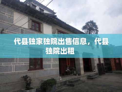 代县独家独院出售信息，代县独院出租 