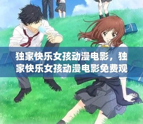 独家快乐女孩动漫电影，独家快乐女孩动漫电影免费观看 