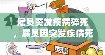 雇员突发疾病猝死，雇员因突发疾病死亡,雇主是否承担责任 