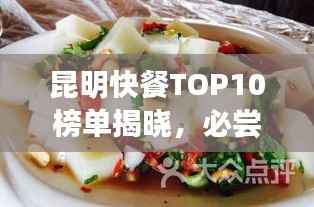 昆明快餐TOP10榜单揭晓，必尝春城美食之旅