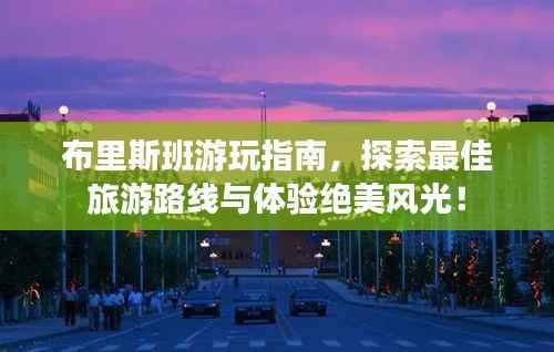 布里斯班游玩指南，探索最佳旅游路线与体验绝美风光！